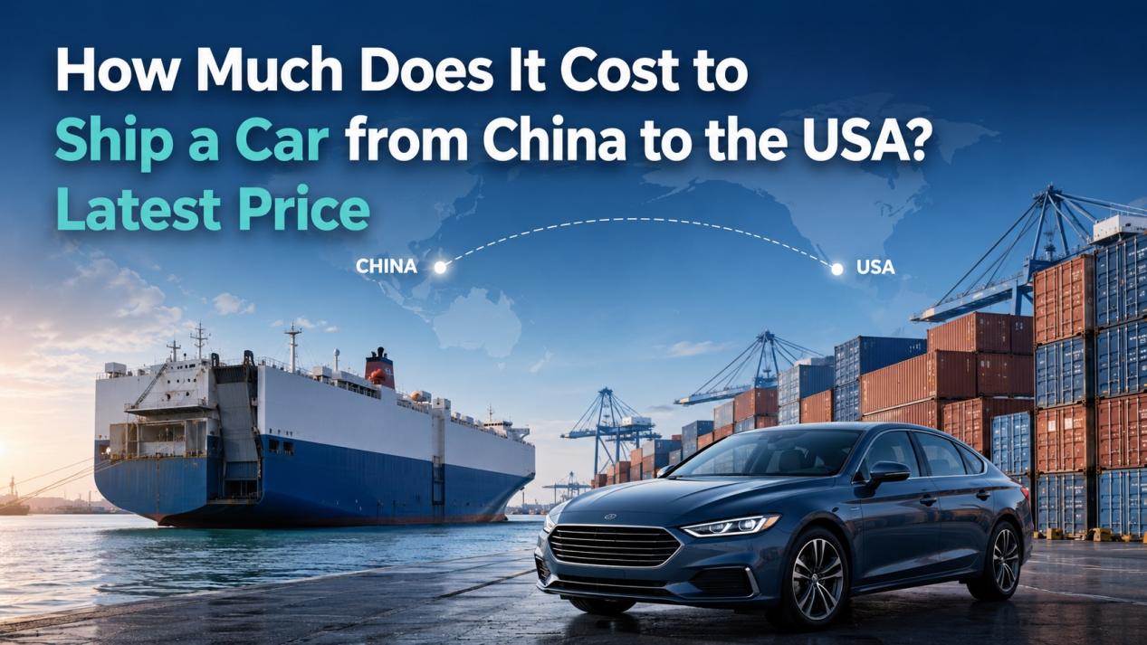 How Much Does It Cost to Ship a Car from China to the USA? Latest Price Guide